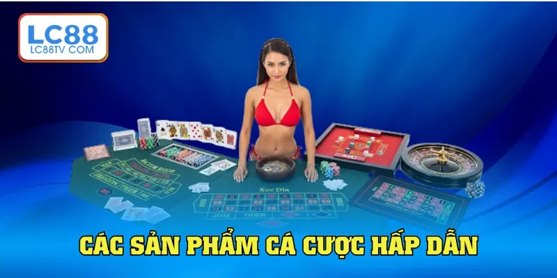 Các sản phẩm cá cược hấp dẫn