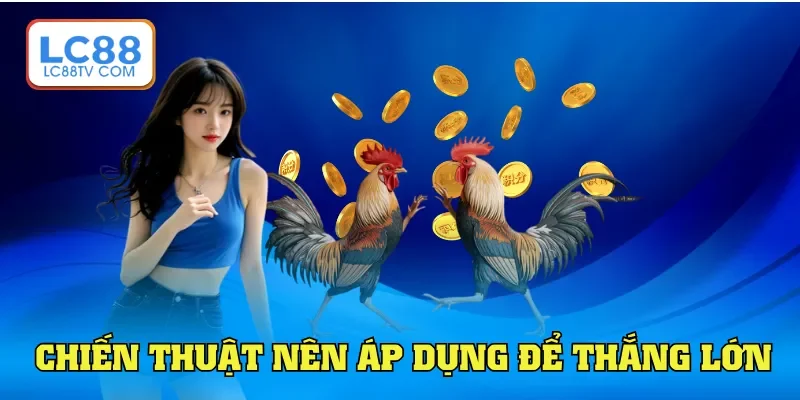 Chiến thuật nên áp dụng để thắng lớn