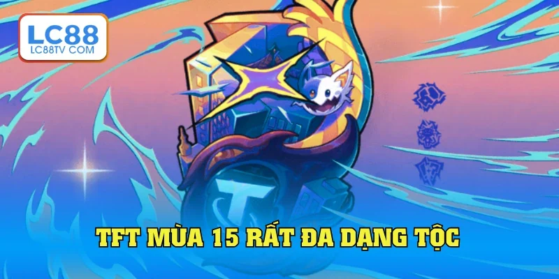 Đa dạng tộc trong TFT mùa 15