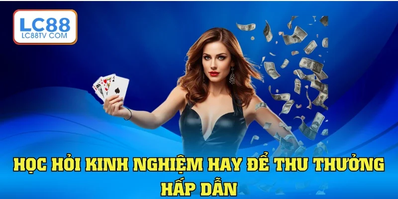 Học hỏi kinh nghiệm hay để thu thưởng hấp dẫn