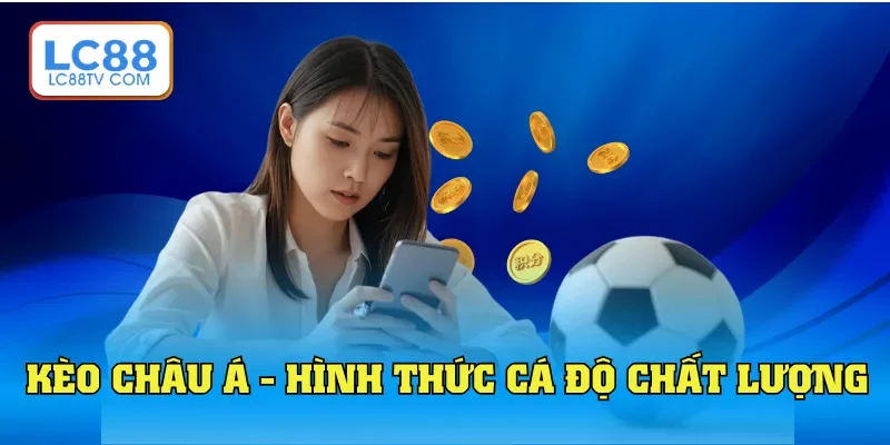 Kèo châu Á - Hình thức cá độ chất lượng