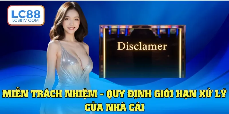 Miễn trách nhiệm - Quy định giới hạn xử lý của nhà cái