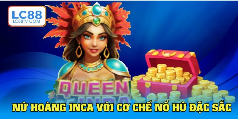 Nữ hoàng Inca với cơ chế nổ hũ đặc sắc