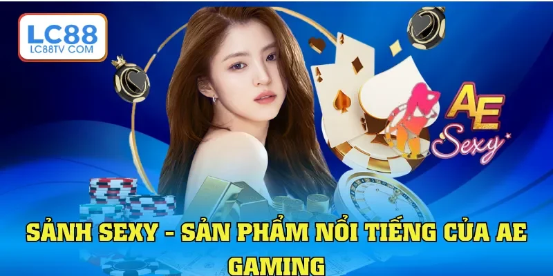 Sảnh sexy - Sản phẩm nổi tiếng của AE Gaming